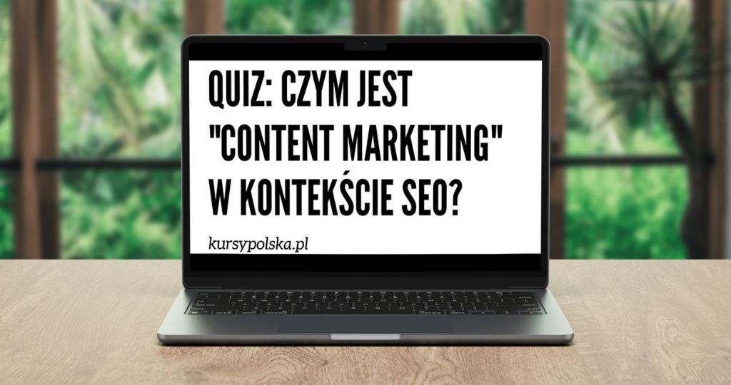 Quiz: Czym jest "content marketing" w kontekście SEO?